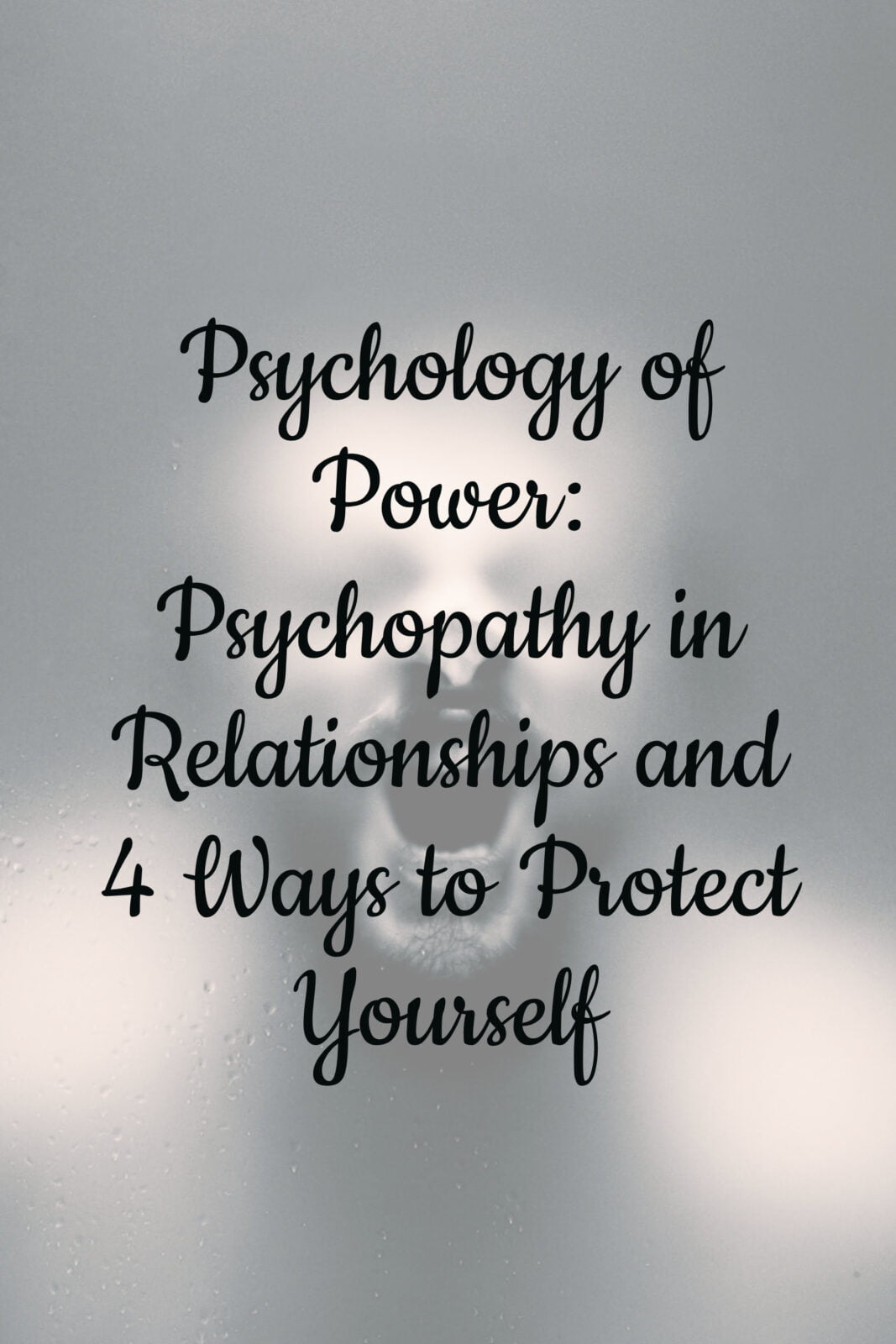 Psychology of Power: Psychopathy in Relationships and 4 Ways to Protect Yourself