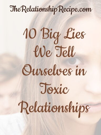 10 Big Lies We Tell Ourselves in Toxic Relationships - and the Real Truth