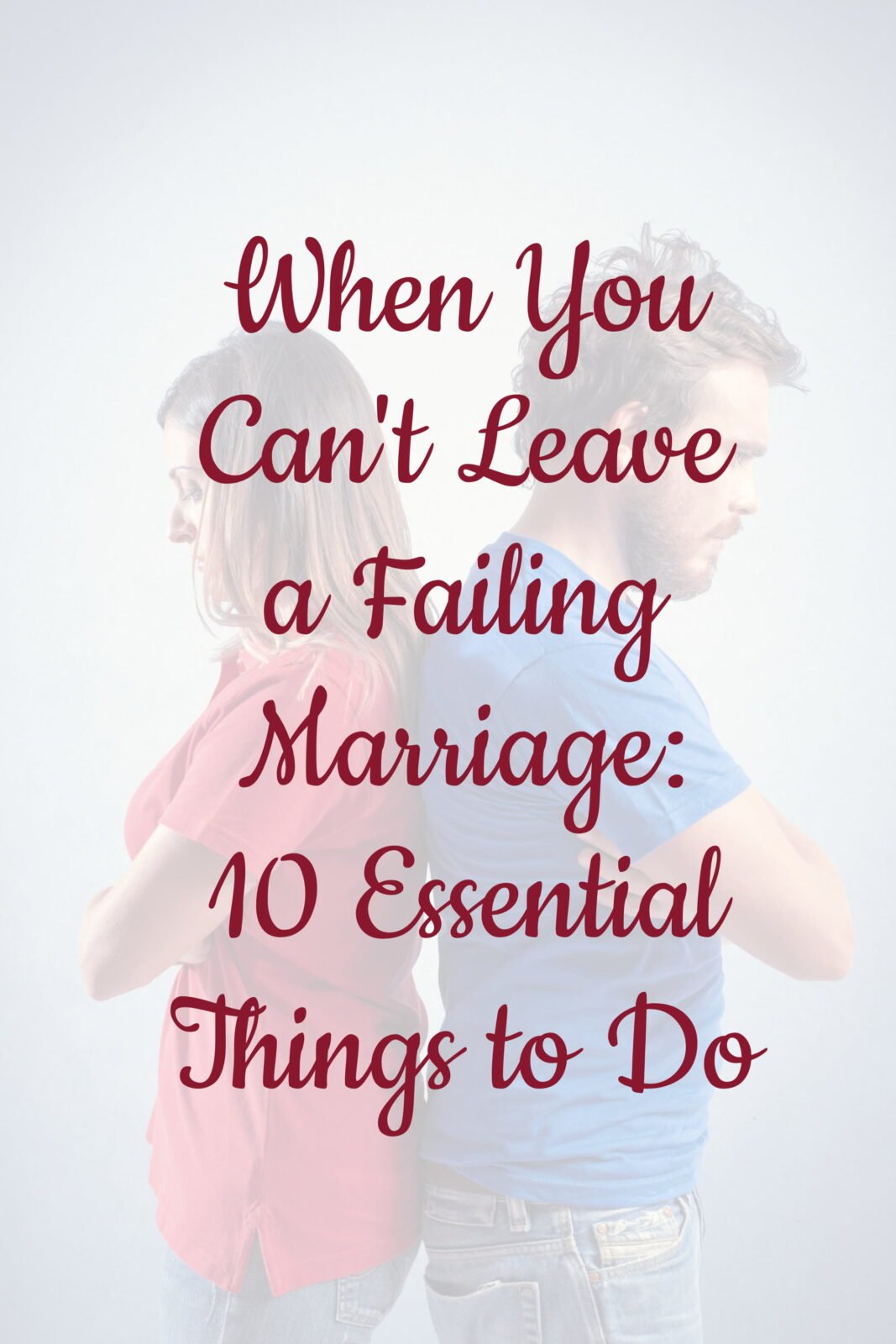 When You Can't Leave a Failing Marriage: 10 Essential Things to Do