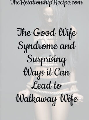 The Good Wife Syndrome and Surprising Ways it Can Lead to Walkaway Wife