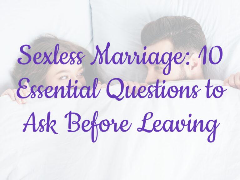 Sexless Marriage: 10 Essential Questions to Ask Before Leaving