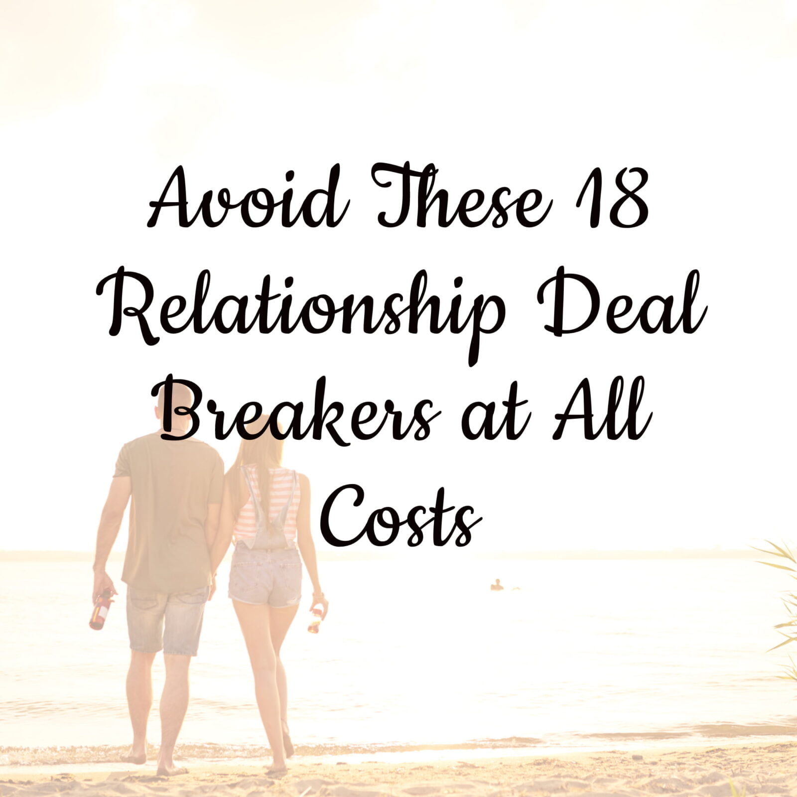 Avoid These 18 Relationship Deal Breakers at All Costs