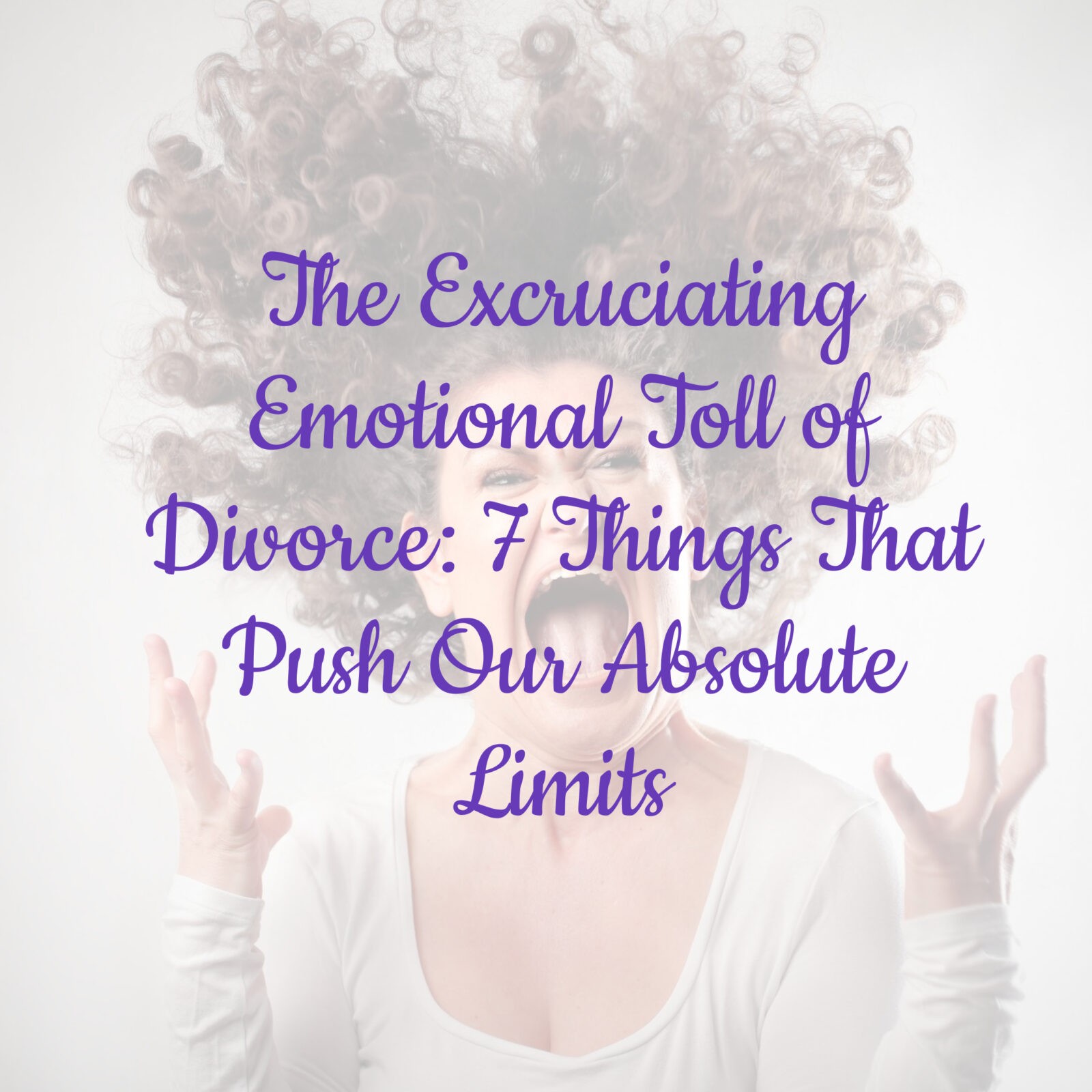 The Excruciating Emotional Toll of Divorce: 7 Things That Push Our Absolute Limits