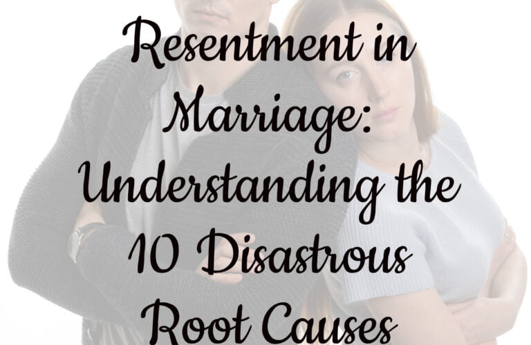 Resentment in Marriage: Understanding the 10 Disastrous Root Causes