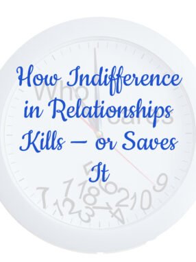 How Indifference in Relationships Kills — or Saves It