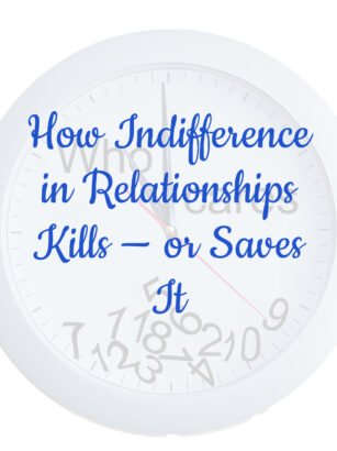 How Indifference in Relationships Kills — or Saves It