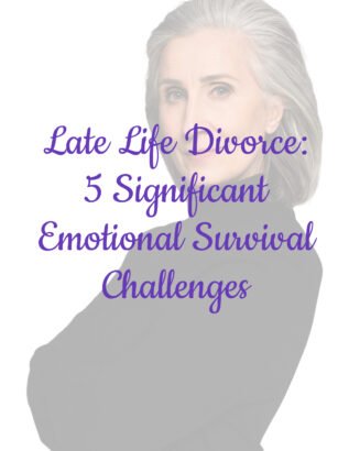 Late Life Divorce: 5 Significant Emotional Survival Challenges