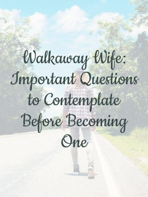 Walkaway Wife: 14 Important Questions to Contemplate Before Becoming One