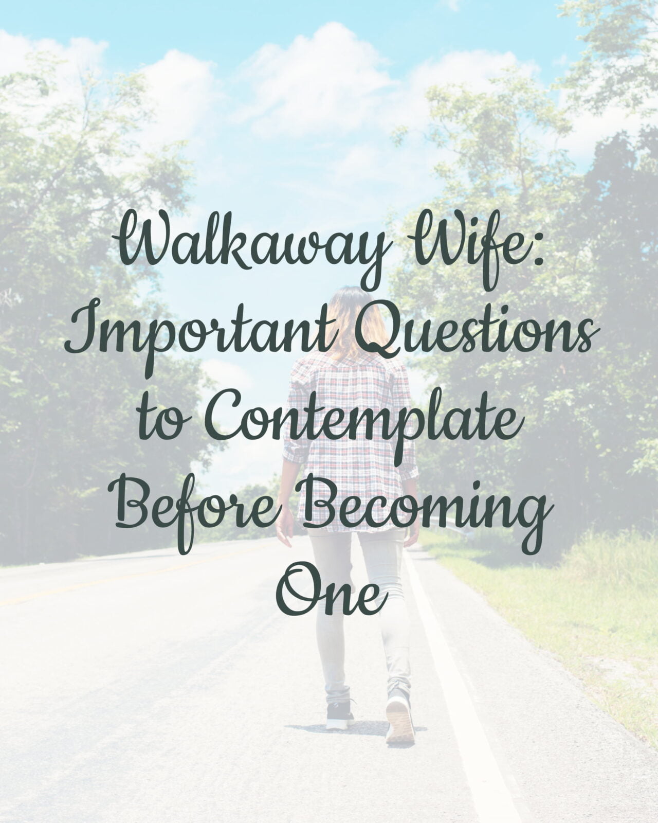 Walkaway Wife: 14 Important Questions to Contemplate Before Becoming One