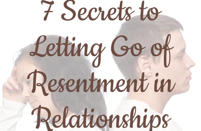 7 Secrets to Letting Go of Resentment in Relationships
