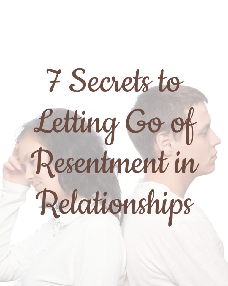 7 Secrets to Letting Go of Resentment in Relationships