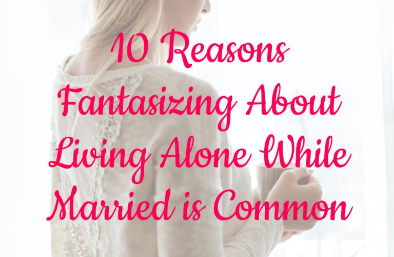 10 Reasons Fantasizing About Living Alone While Married is Common