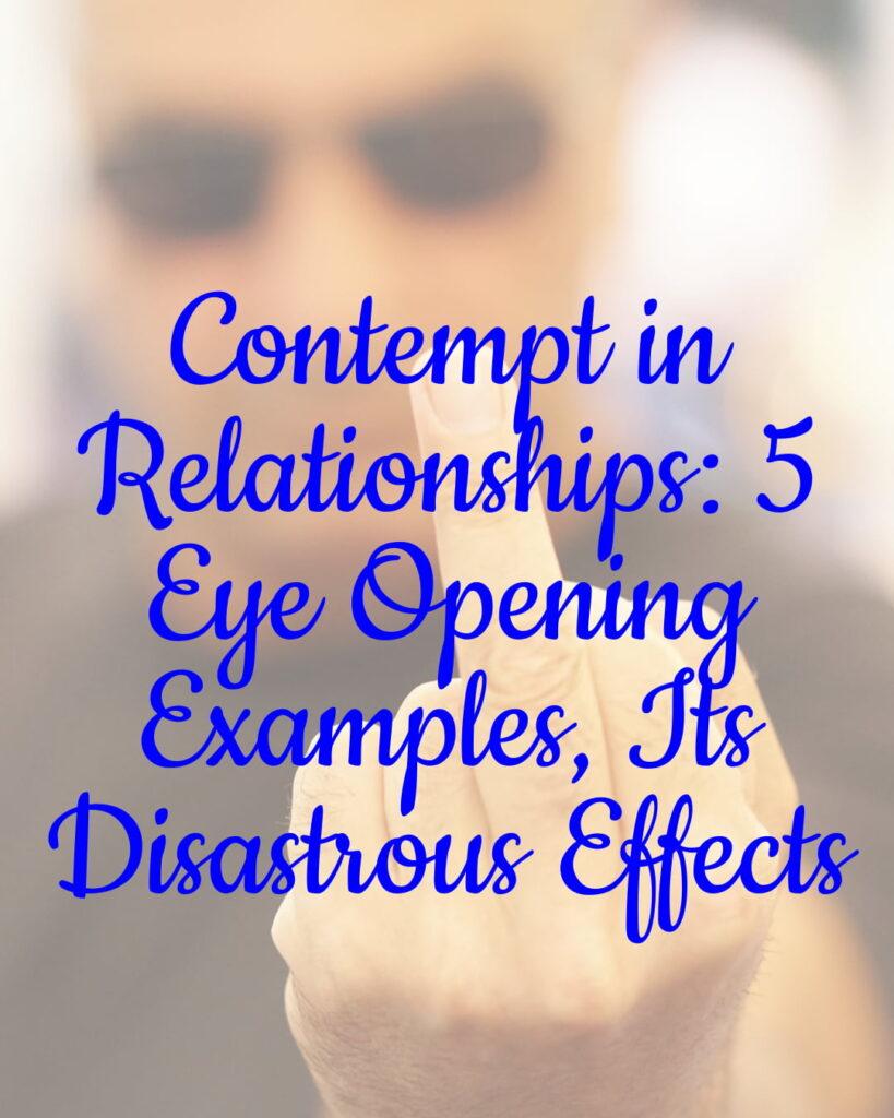 Contempt in Relationships: 5 Eye Opening Examples, Its Disastrous Effects