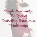 Male Fragility and Abusive Relationships:  The Psychological Underpinnings