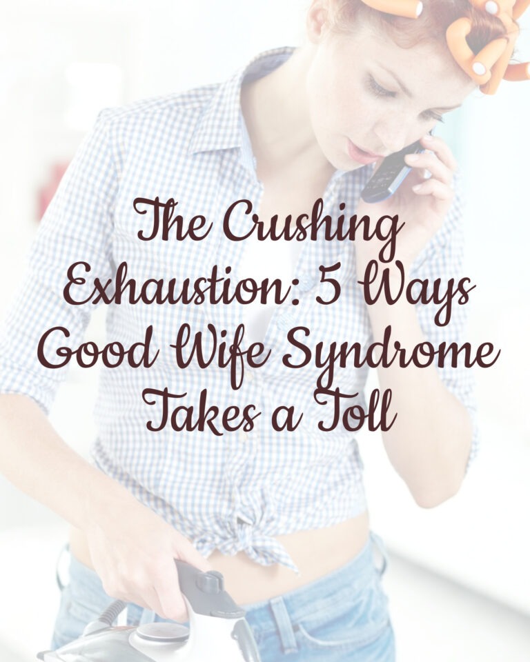 The Crushing Exhaustion: 5 Ways Good Wife Syndrome Takes a Toll