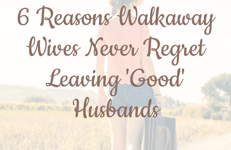 6 Reasons Walkaway Wives Never Regret Leaving 'Good' Husbands