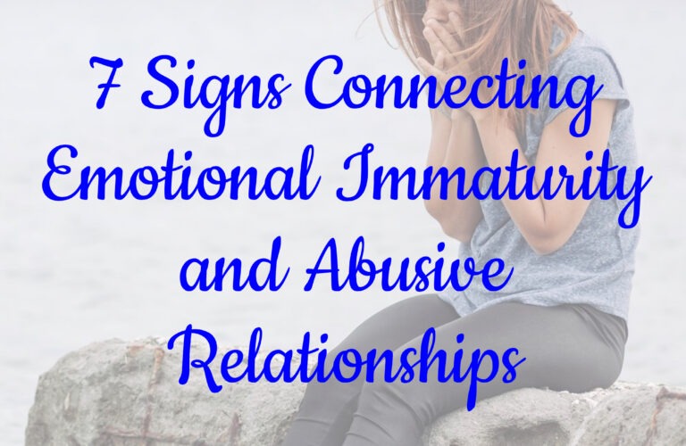 7 Signs Connecting Emotional Immaturity and Abusive Relationships