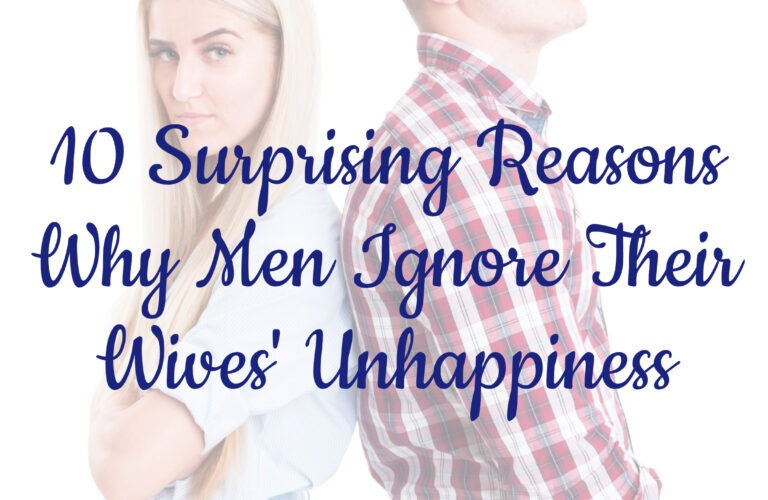 10 Surprising Reasons Why Men Ignore Their Wives' Unhappiness