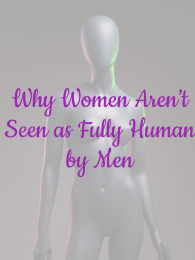 Why Women Aren’t Seen as Fully Human by Men