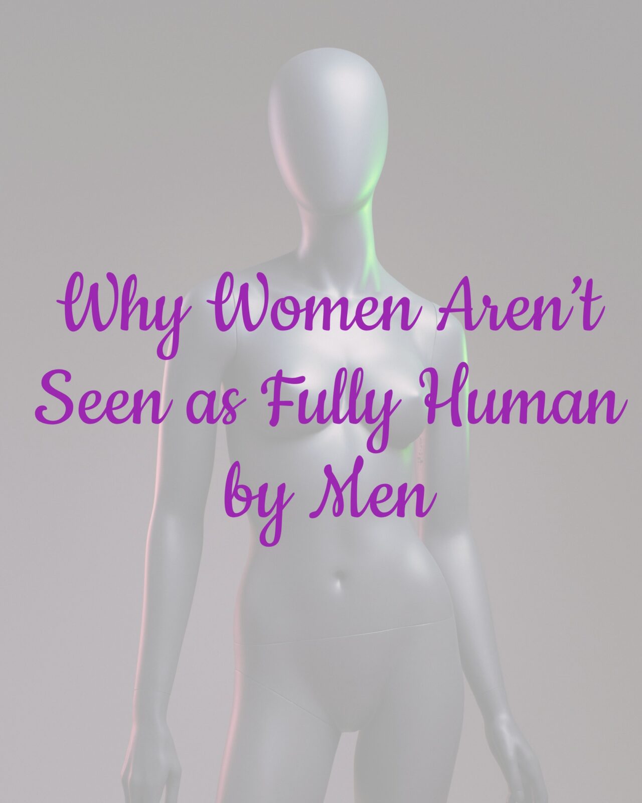 Why Women Aren’t Seen as Fully Human by Men