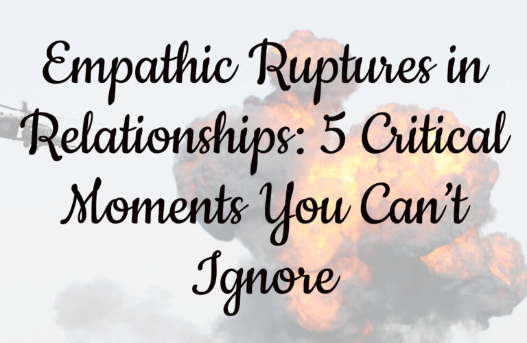 Empathic Ruptures in Relationships: 5 Critical Moments You Can’t Ignore