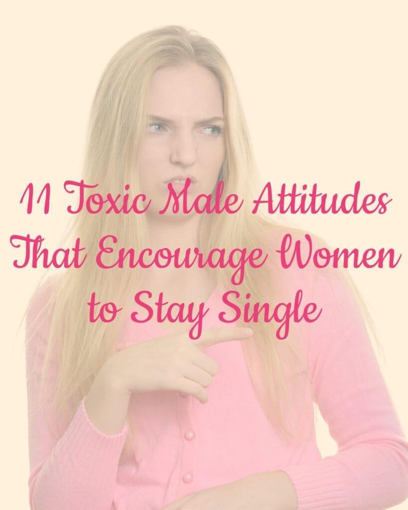 11 Toxic Male Attitudes That Encourage Women to Stay Single