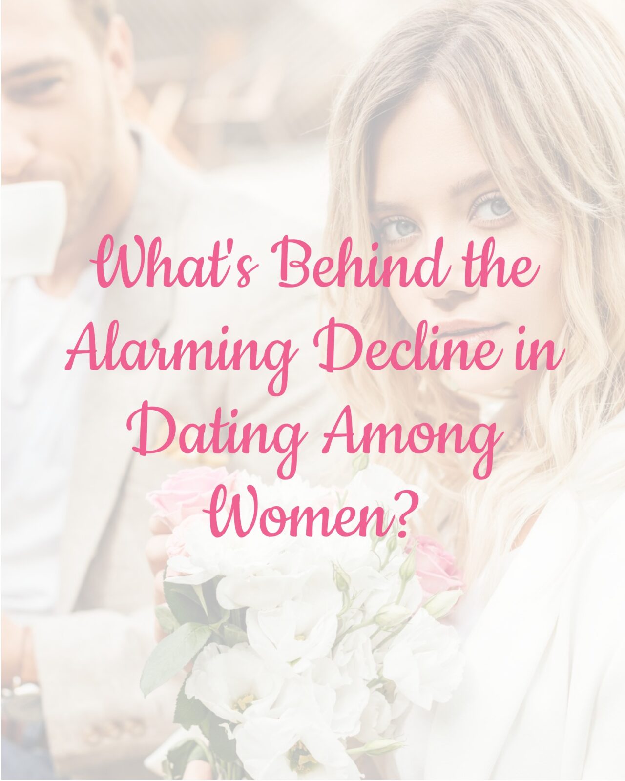 What's Behind the Alarming Decline in Dating Among Women?