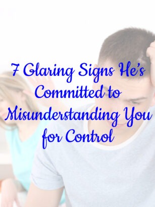 7 Glaring Signs He’s Committed to Misunderstanding You for Control