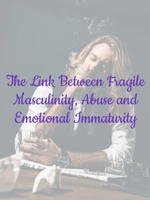 The Link Between Fragile Masculinity, Abuse and Emotional Immaturity