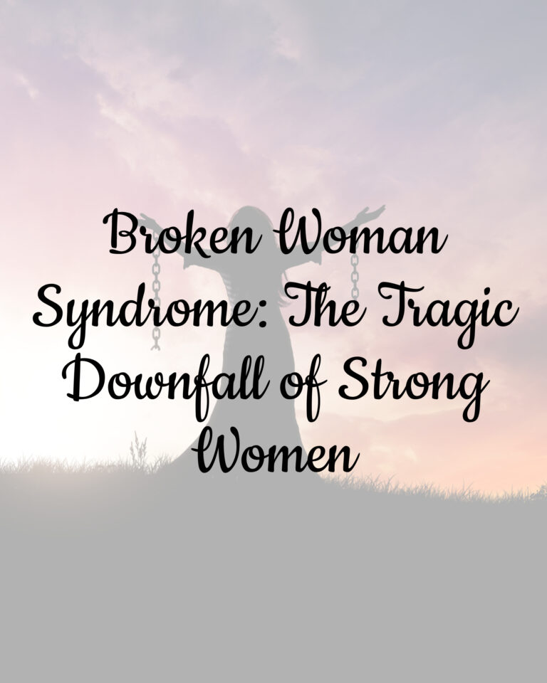 Broken Woman Syndrome: The Tragic Downfall of Strong Women