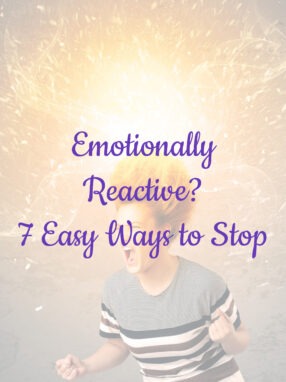 Emotionally Reactive? 7 Easy Ways to Stop