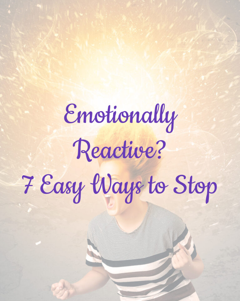 Emotionally Reactive? 7 Easy Ways to Stop