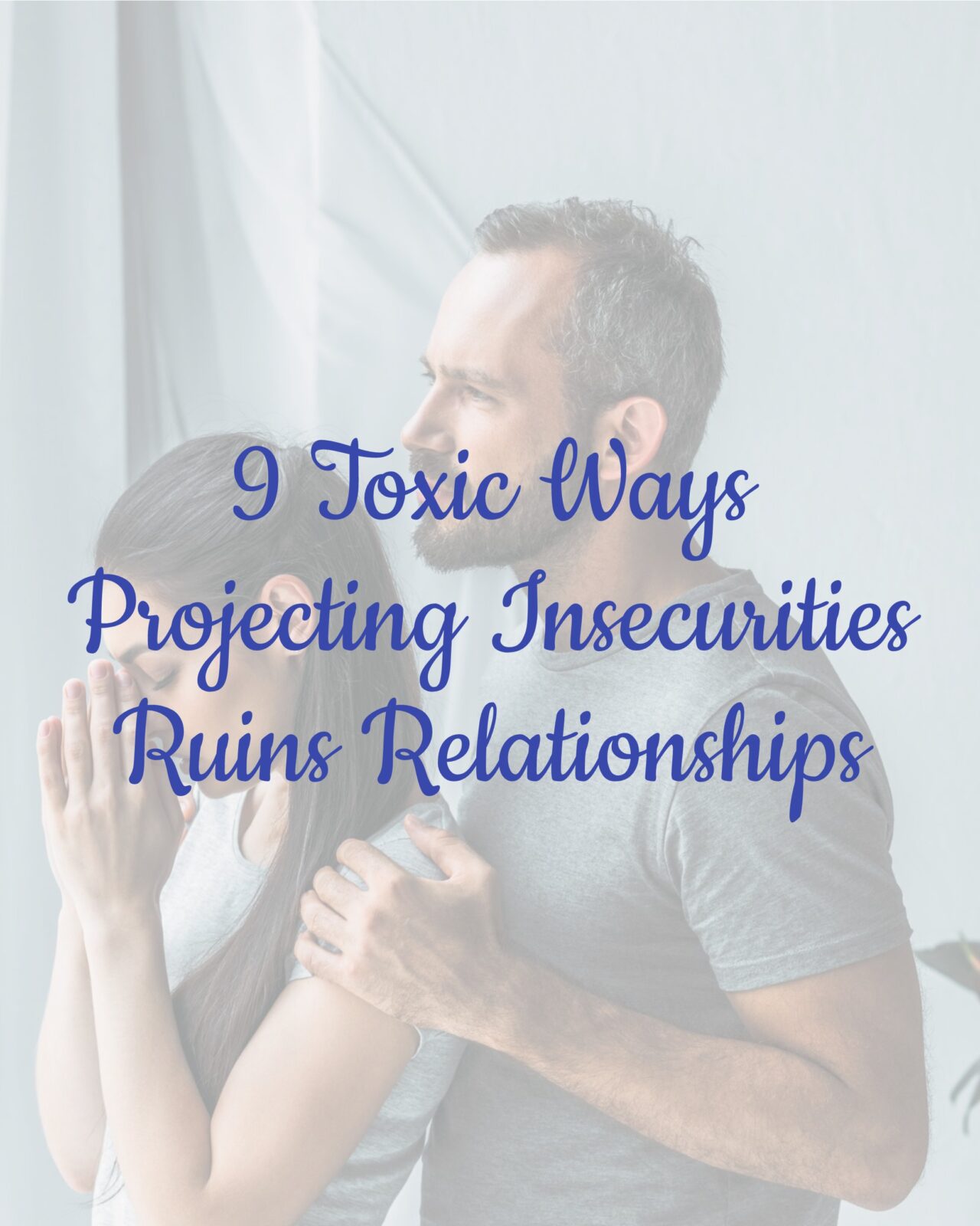 9 Toxic Ways Projecting Insecurities Ruins Relationships