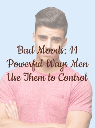 Bad Moods: 11 Powerful Ways Men Use Them to Control