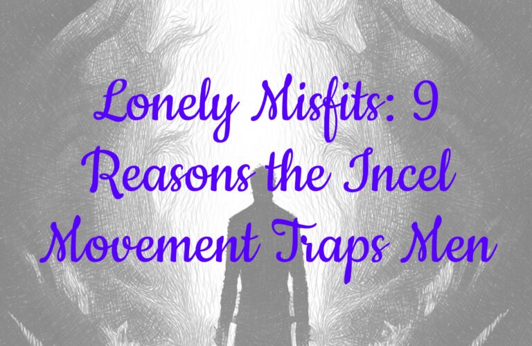 Lonely Misfits: 9 Reasons the Incel Movement Traps Men