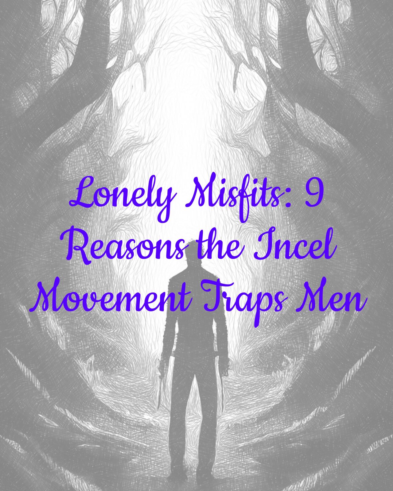 Lonely Misfits: 9 Reasons the Incel Movement Traps Men