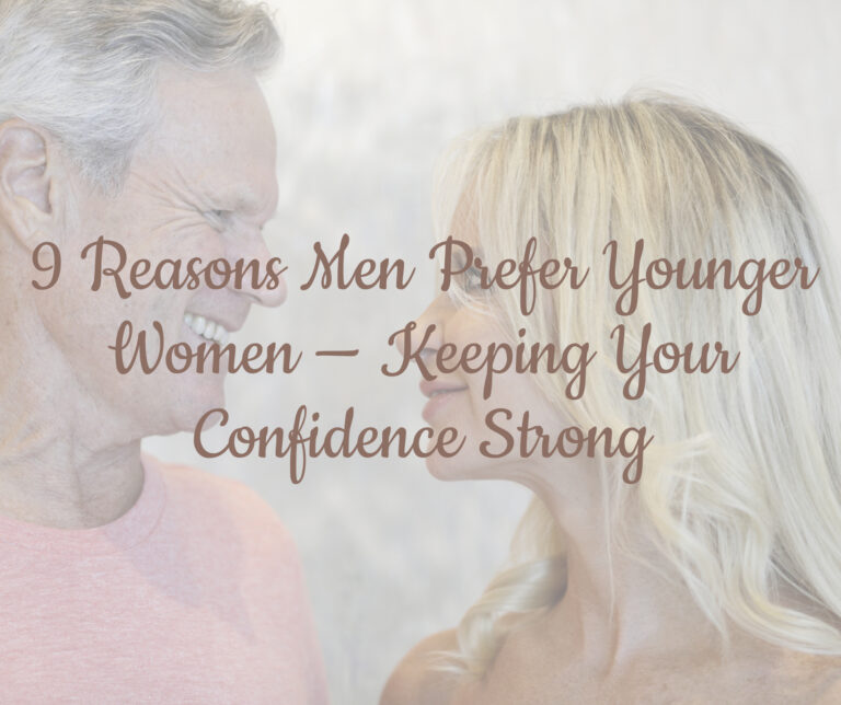 9 Reasons Men Prefer Younger Women — Keeping Your Confidence Strong