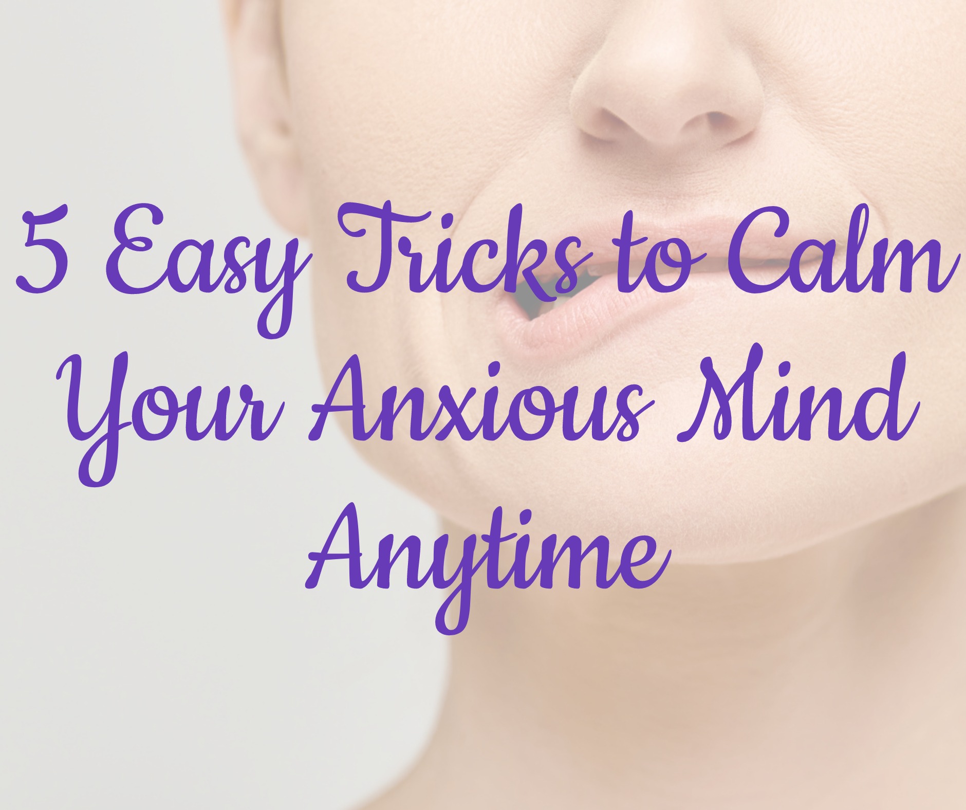 5 Easy Tricks to Calm Your Anxious Mind Anytime