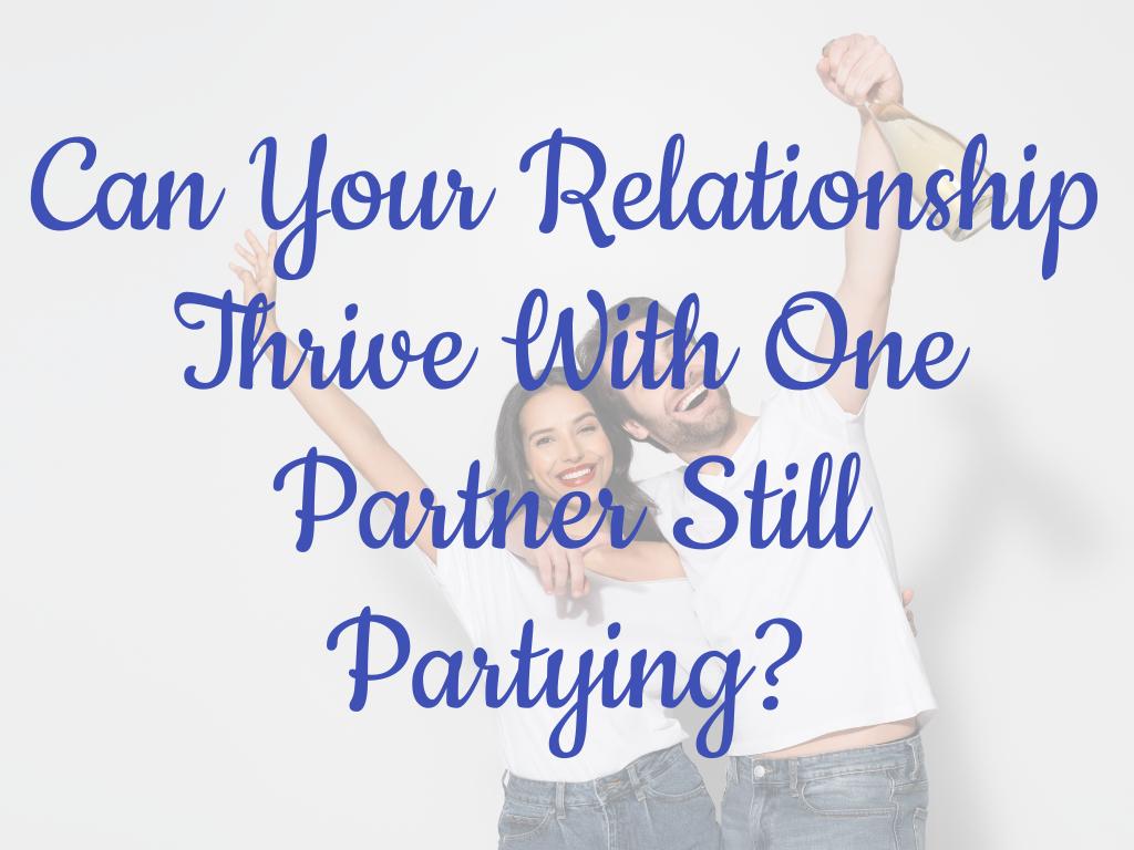 Can Your Relationship Thrive With One Partner Still Partying?