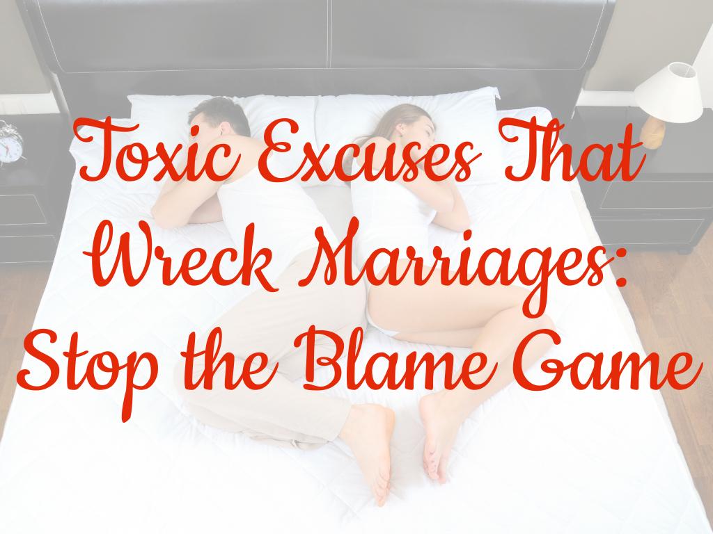 Toxic Excuses That Wreck Marriages: Stop the Blame Game