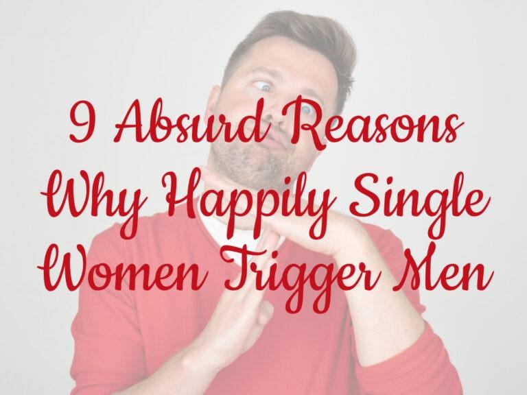 9 Absurd Reasons Why Happily Single Women Trigger Men