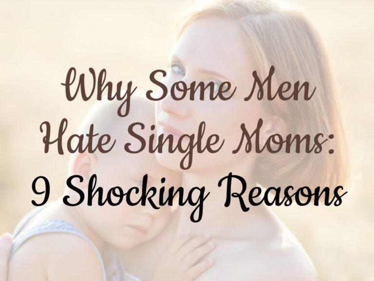 Why Some Men Hate Single Moms: 9 Shocking Reasons